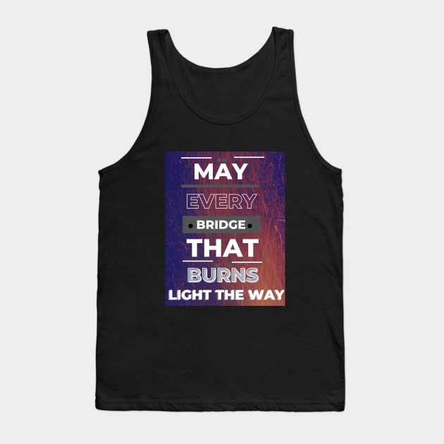 May Every Bridge That Burns Light The Way Tank Top by ViiSquad Empire